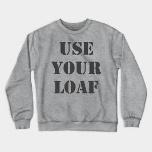 Use Your Loaf Crewneck Sweatshirt